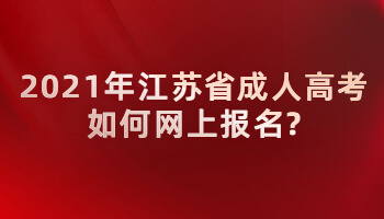 2021年江苏省成人高考如何网上报名?